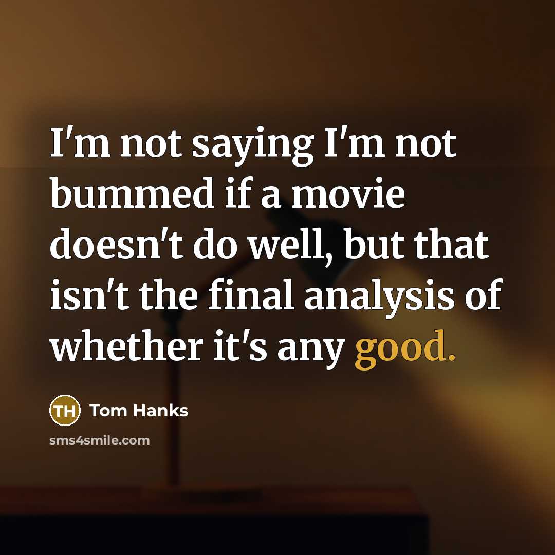 “I'm not saying I'm not bummed if a movie doesn't…” quote by Tom Hanks