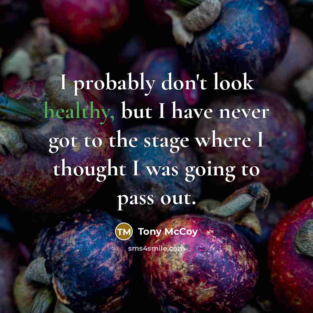 “I probably don't look healthy, but I have never got…” quote by Tony McCoy