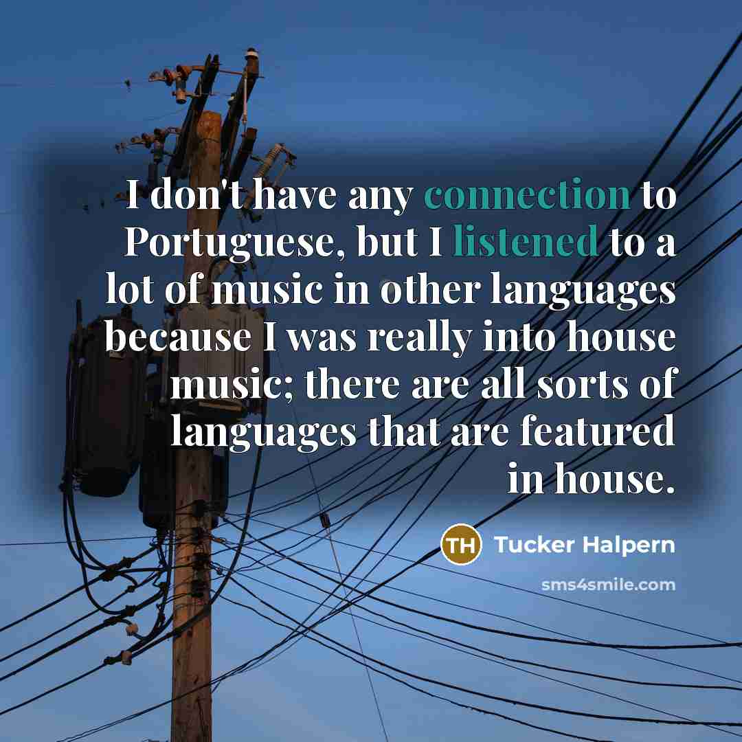 “I don't have any connection to Portuguese, but I listened…” quote by Tucker Halpern