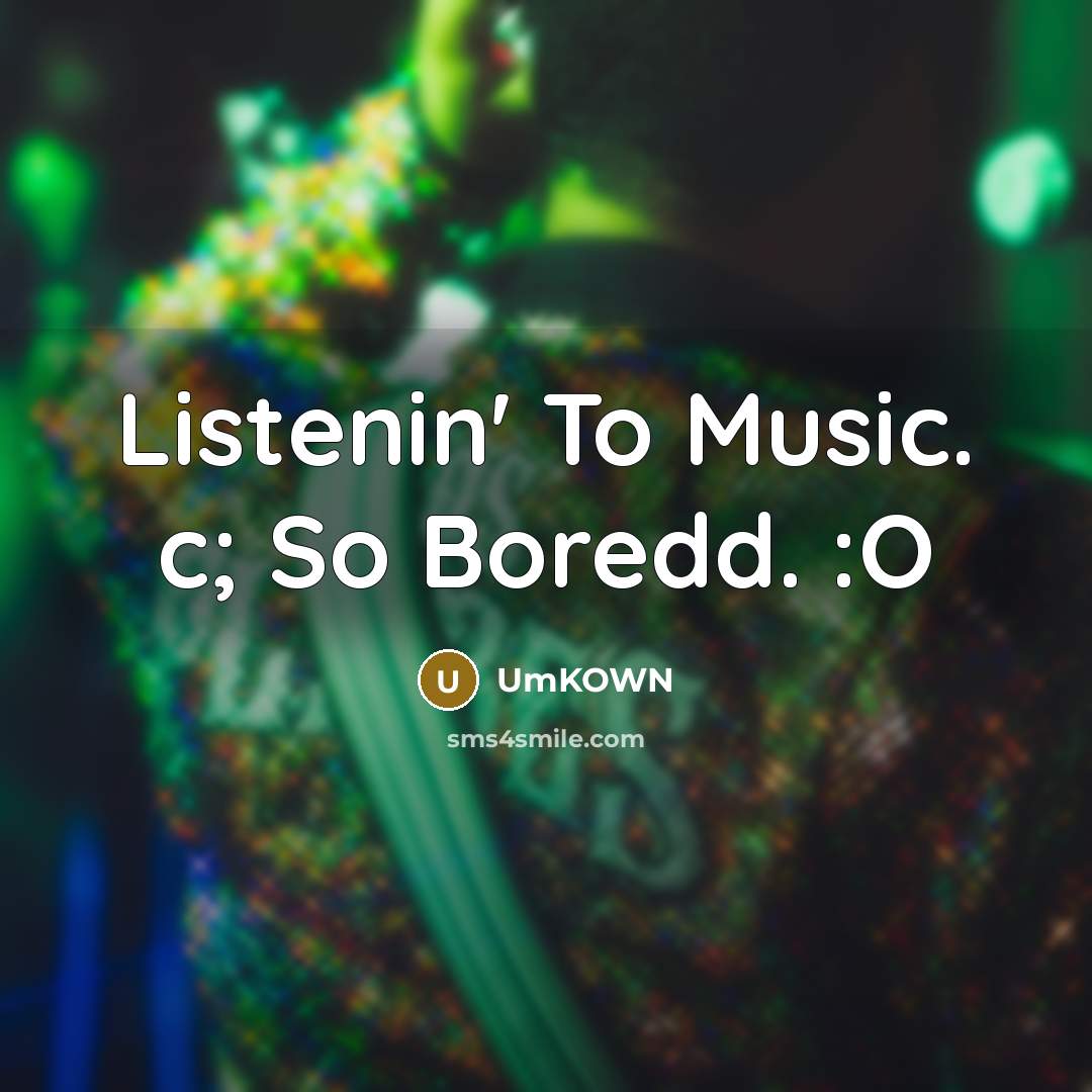 “Listenin' To Music. c; So Boredd. :O…” quote by Umkown