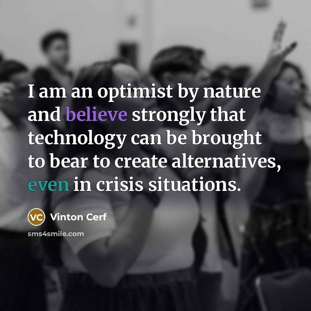 “I am an optimist by nature and believe strongly that…” quote by Vinton Cerf