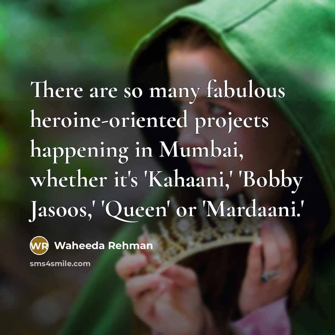 “There are so many fabulous heroine-oriented projects happening in Mumbai,…” quote by Waheeda Rehman