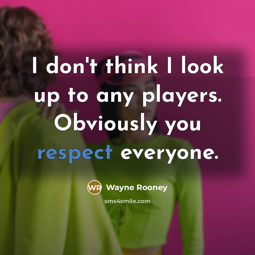 “I don't think I look up to any players. Obviously…” quote by Wayne Rooney