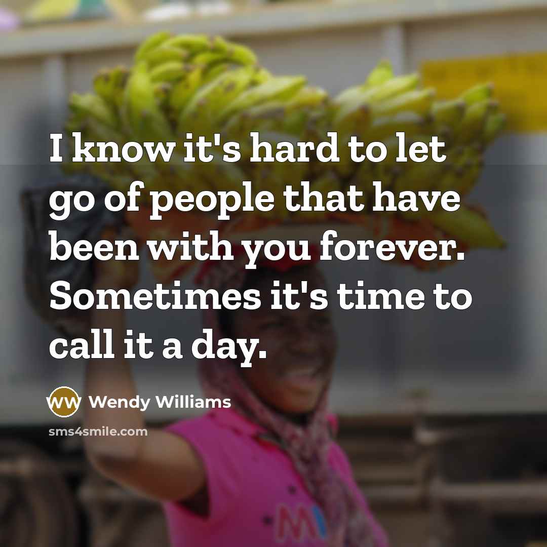 “I know it's hard to let go of people that…” quote by Wendy Williams