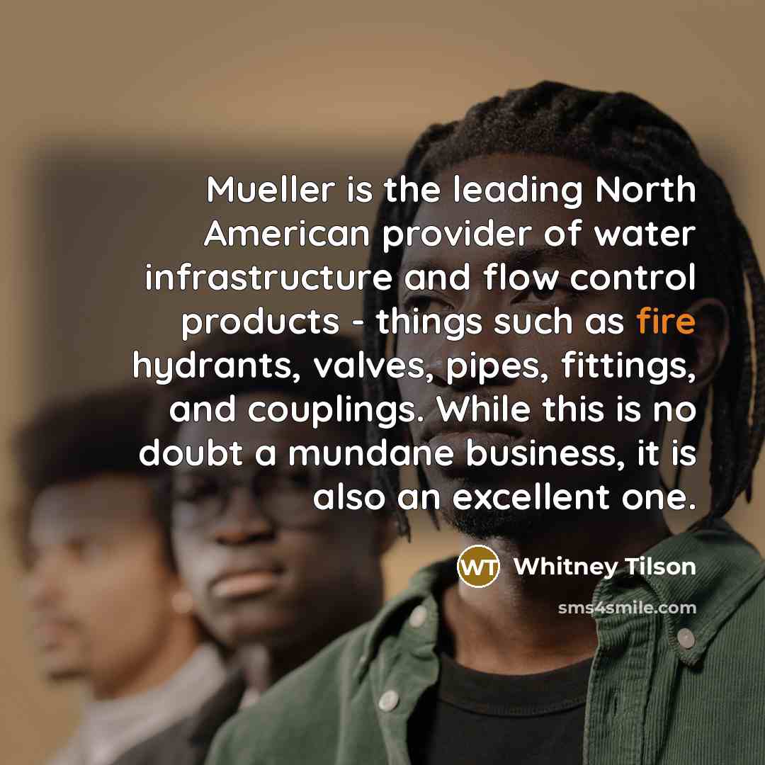 “Mueller is the leading North American provider of water infrastructure…” quote by Whitney Tilson