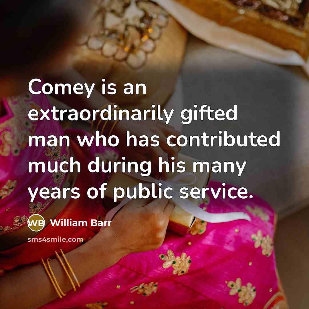 “Comey is an extraordinarily gifted man who has contributed much…” quote by William Barr