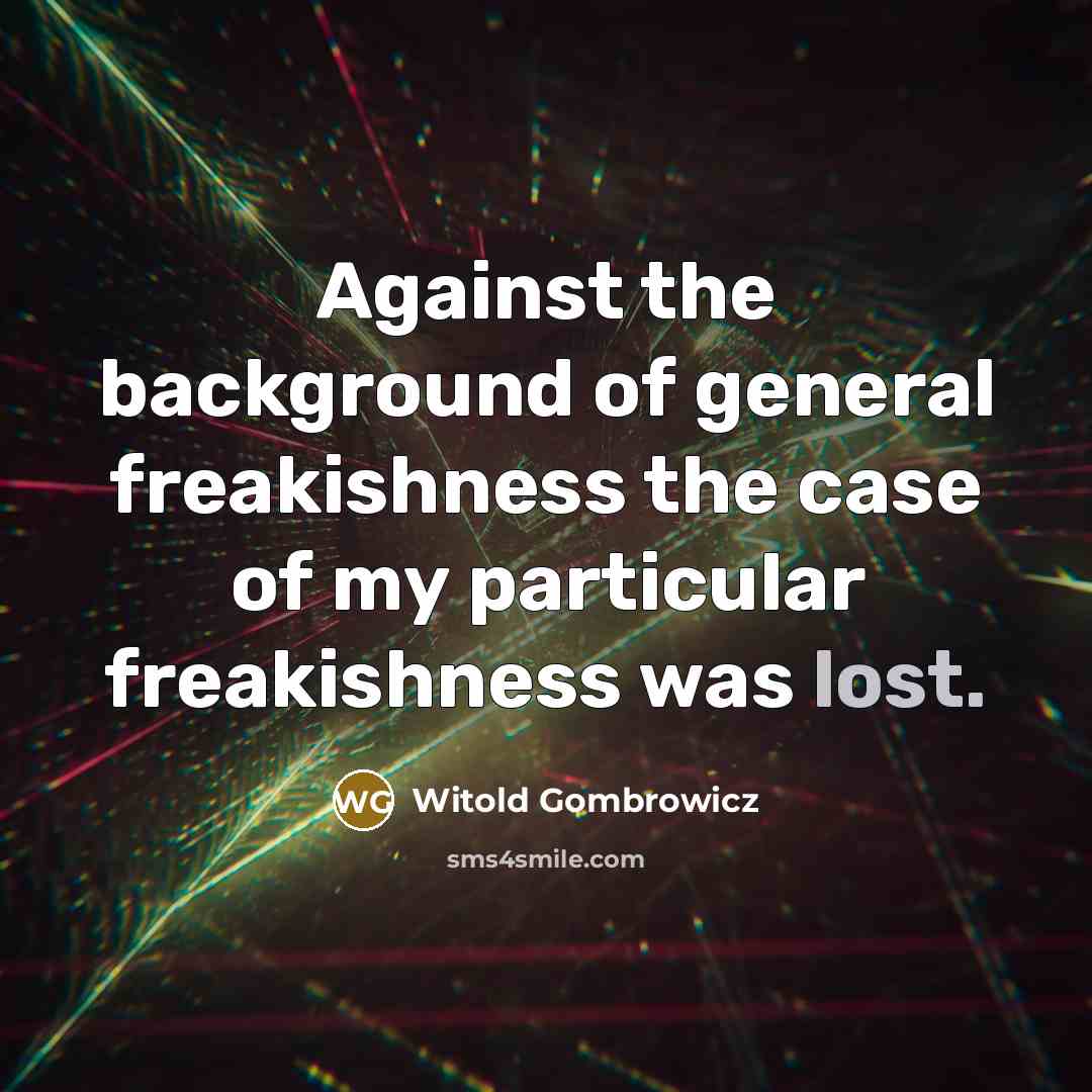 “Against the background of general freakishness the case of my…” quote by Witold Gombrowicz
