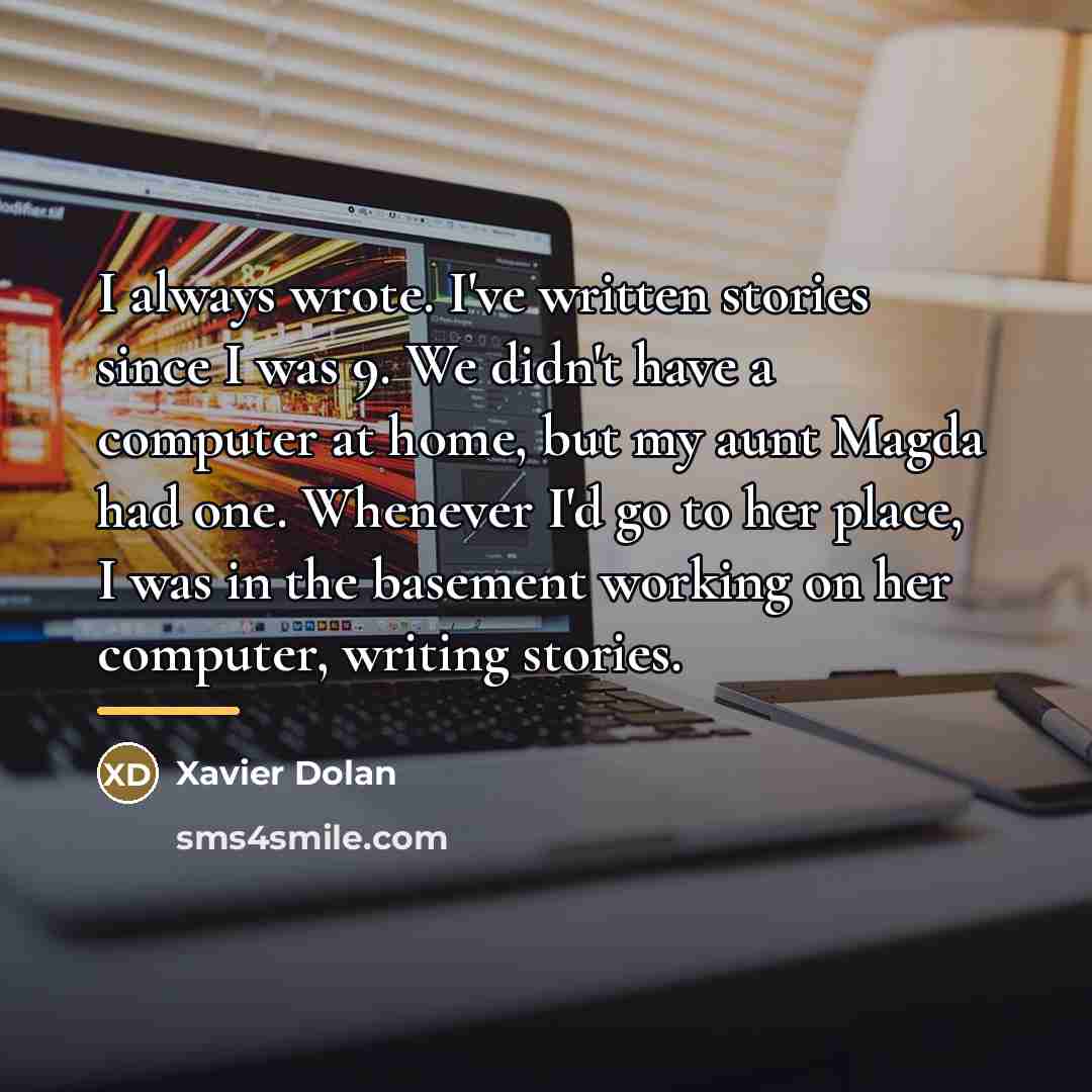 “I always wrote. I've written stories since I was 9.…” quote by Xavier Dolan