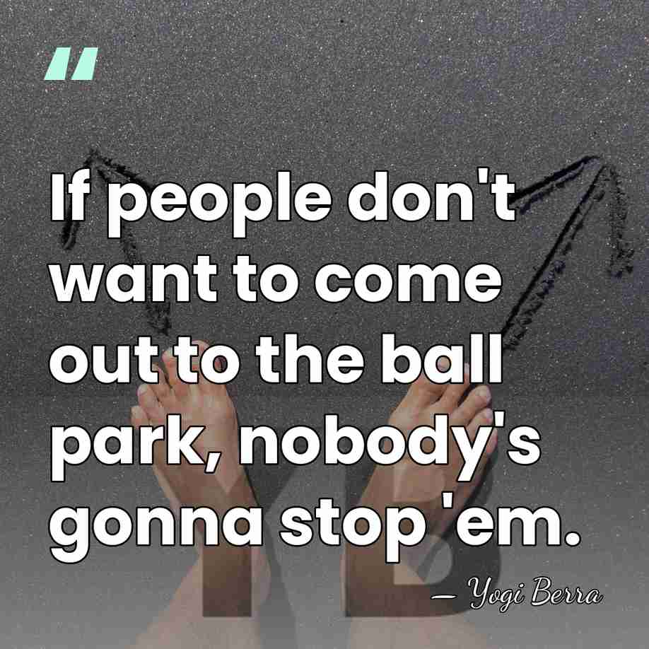 If people don't want to come out to the ball park, nobody's&hellip; - Yogi Berra