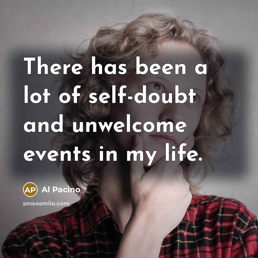“There has been a lot of self-doubt and unwelcome events…” quote by Al Pacino