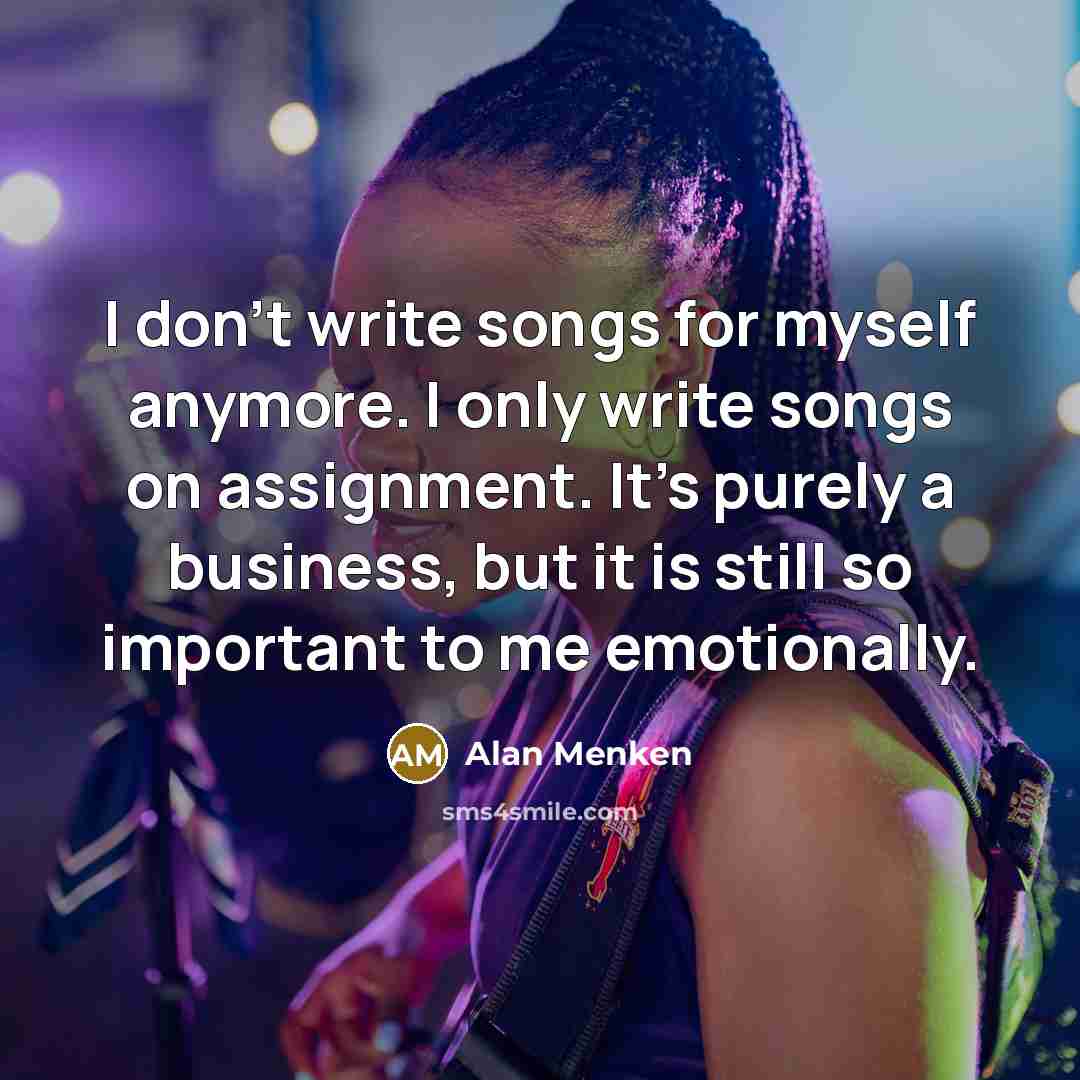 “I don't write songs for myself anymore. I only write…” quote by Alan Menken