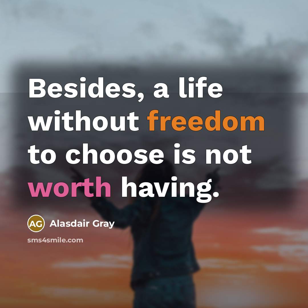 “Besides, a life without freedom to choose is not worth…” quote by Alasdair Gray