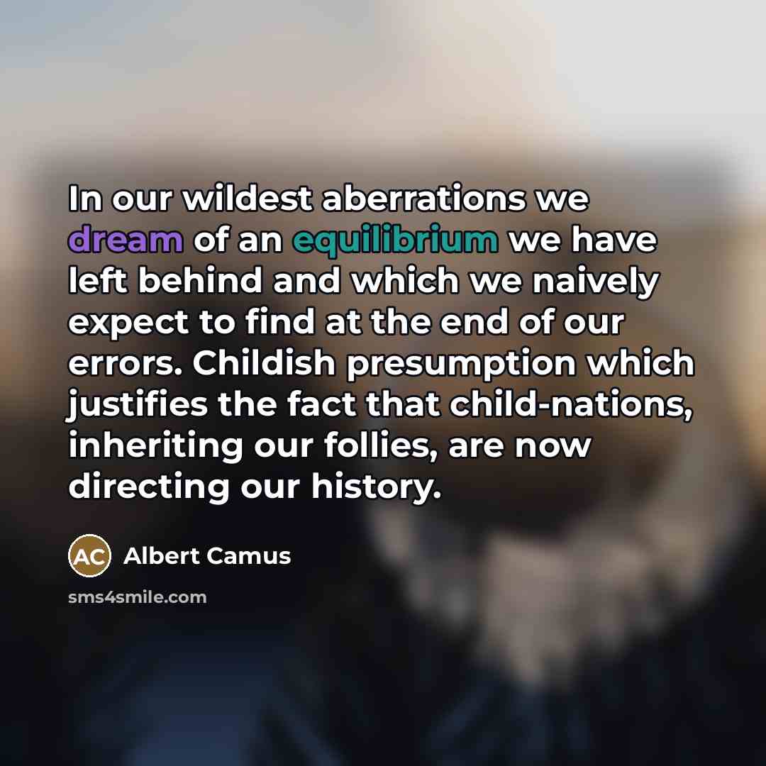 “In our wildest aberrations we dream of an equilibrium we…” quote by Albert Camus