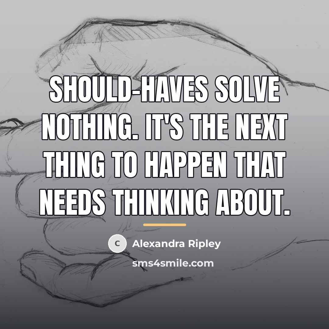 “Should-haves solve nothing. It's the next thing to happen that…” quote by Alexandra Ripley