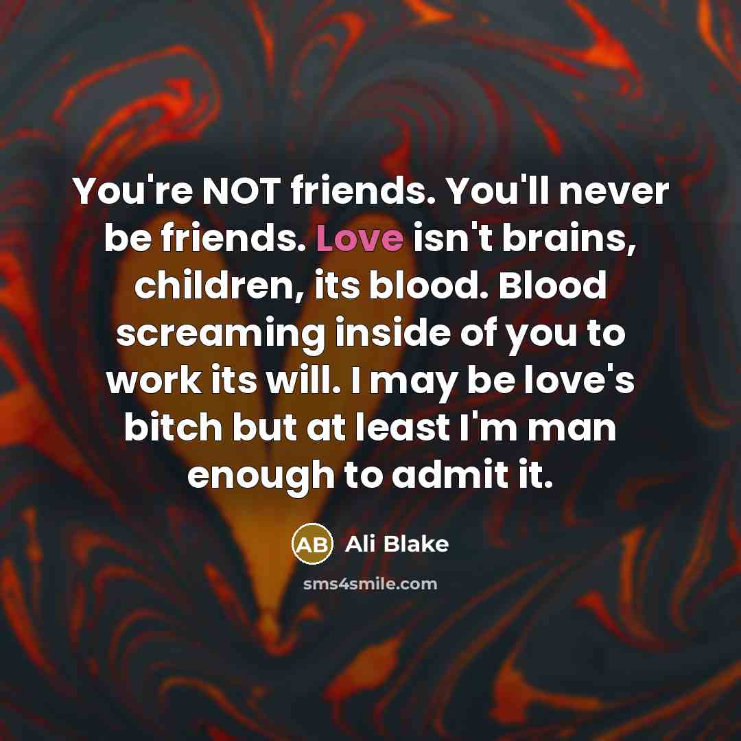 “You're NOT friends. You'll never be friends. Love isn't brains,…” quote by Ali Blake
