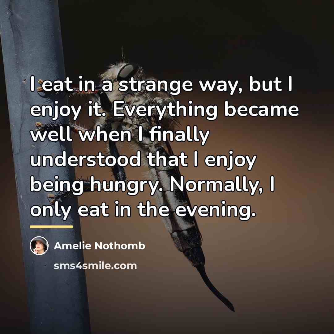 “I eat in a strange way, but I enjoy it.…” quote by Amelie Nothomb