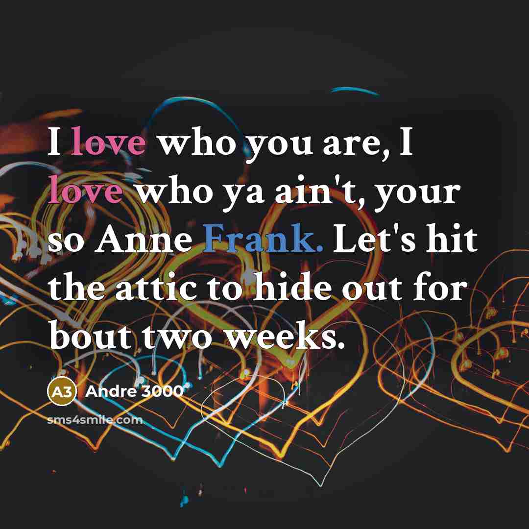 “I love who you are, I love who ya ain't,…” quote by Andre 3000