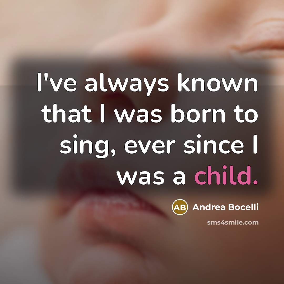 “I've always known that I was born to sing, ever…” quote by Andrea Bocelli
