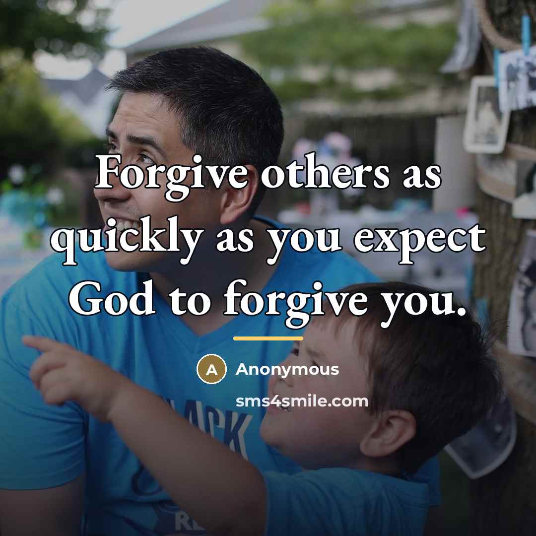 “Forgive others as quickly as you expect God to forgive…” quote by Anonymous