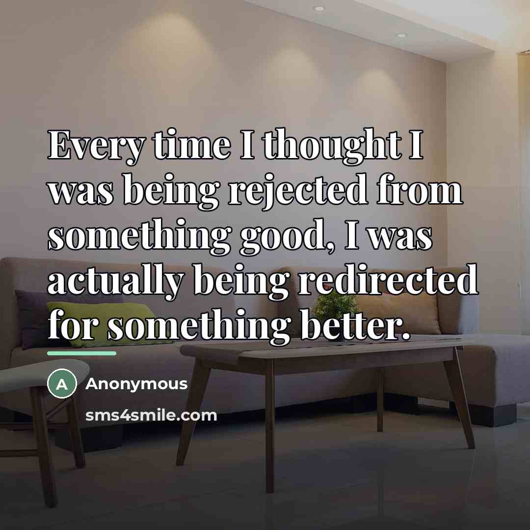 “Every time I thought I was being rejected from something…” quote by Anonymous