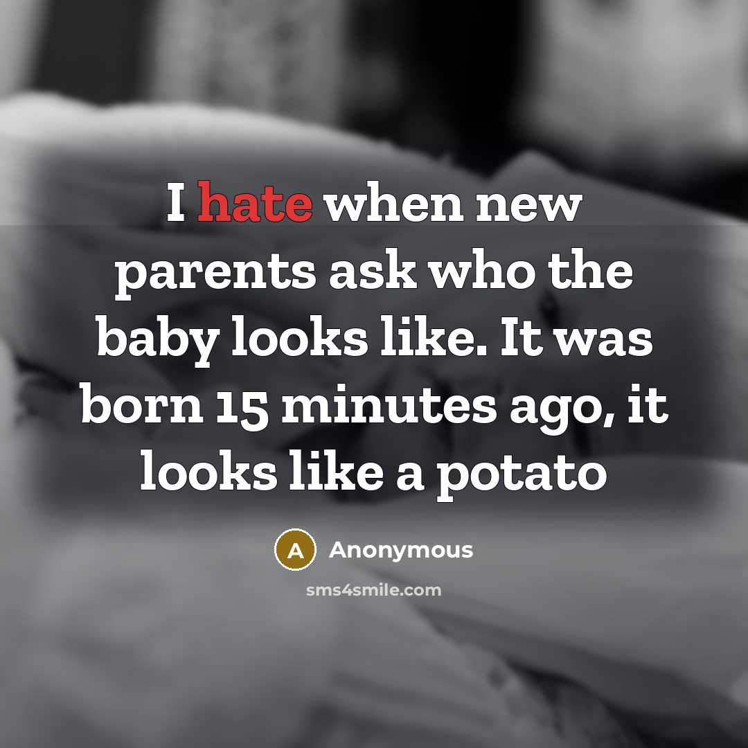 “I hate when new parents ask who the baby looks…” quote by Anonymous