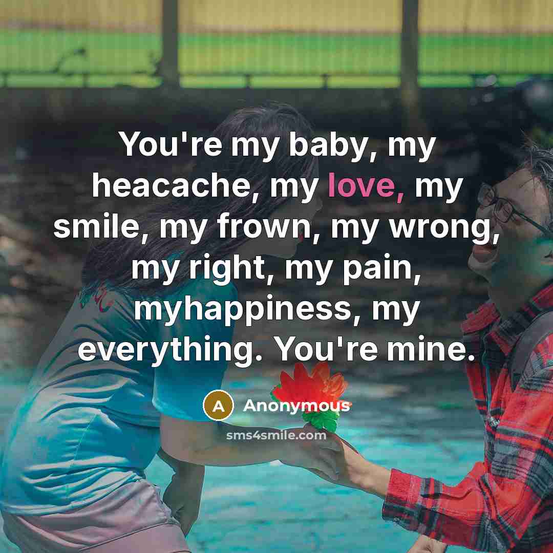 “You`re my baby, my heacache, my love, my smile, my…” quote by Anonymous