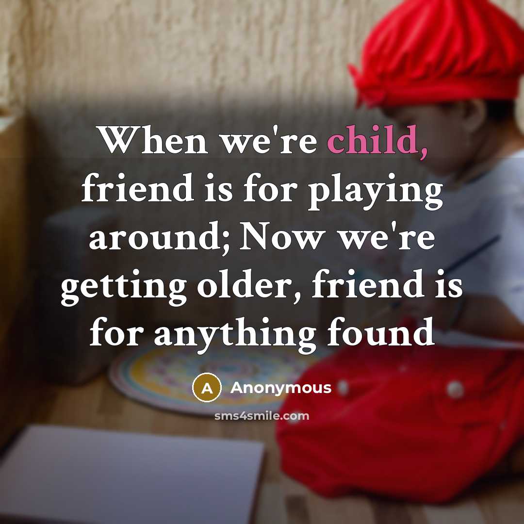 “When we're child, friend is for playing around; Now we're…” quote by Anonymous