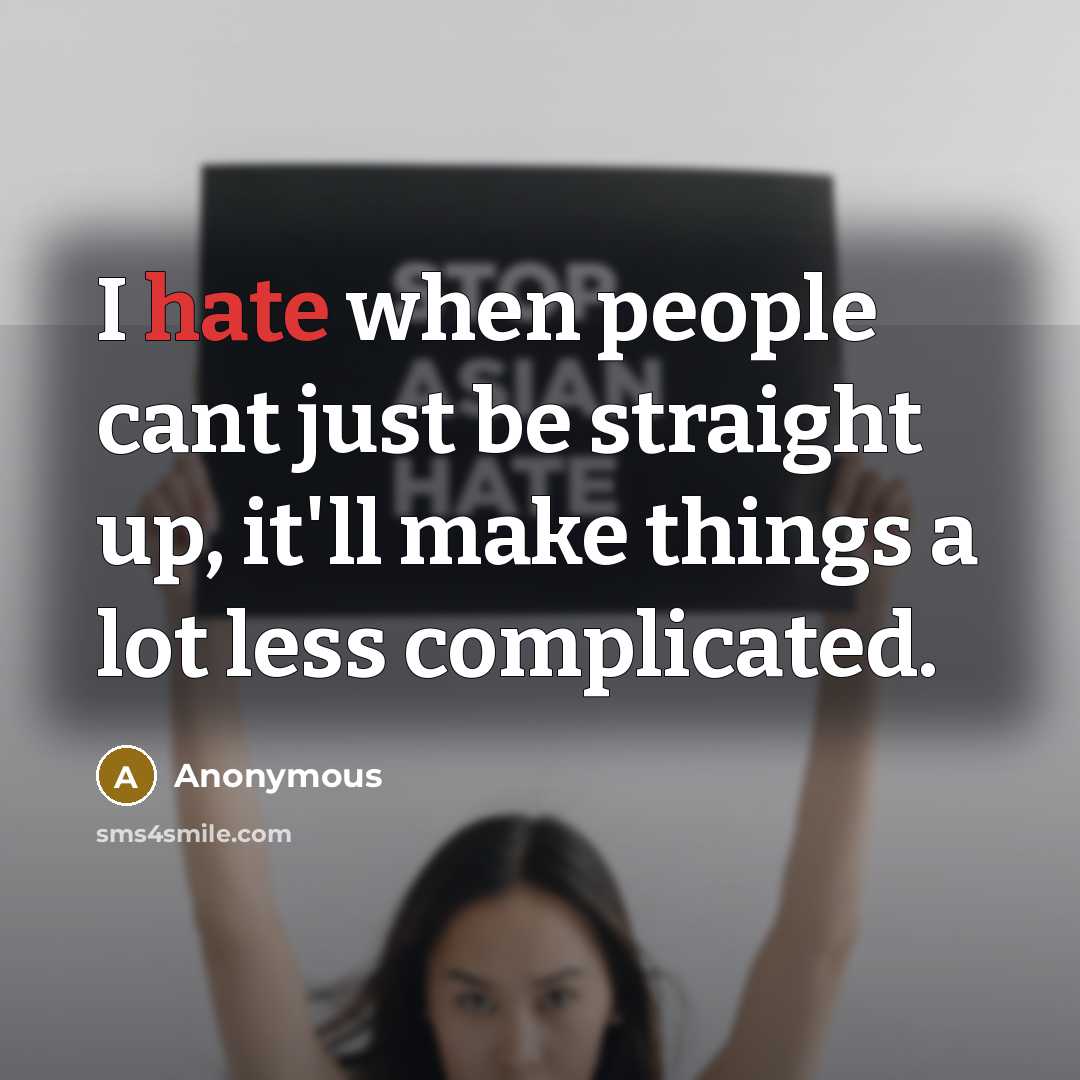 “I hate when people cant just be straight up, it'll make things a lot less complicated.” quote by Anonymous