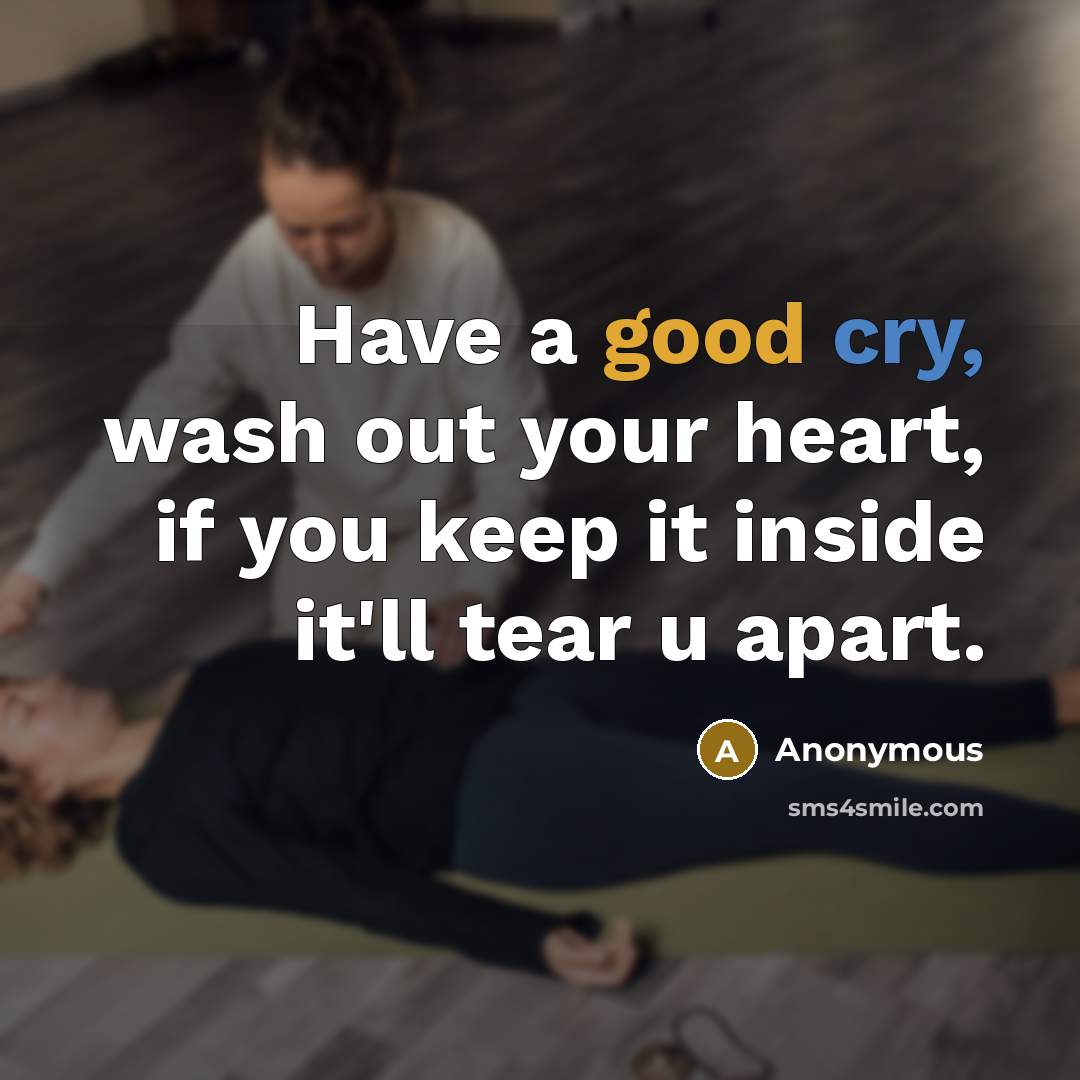 “Have a good cry, wash out your heart, if you…” quote by Anonymous