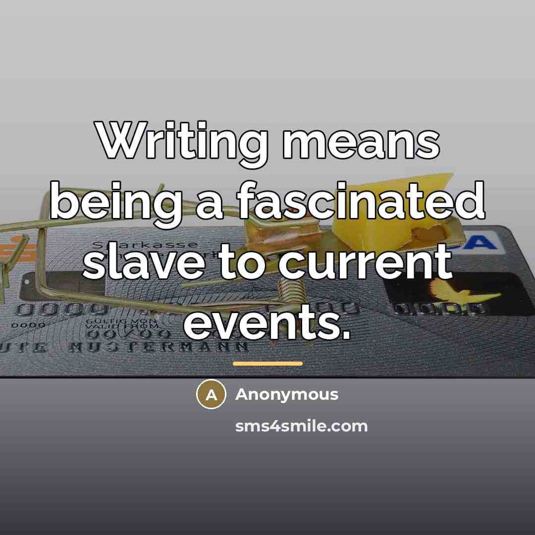 “Writing means being a fascinated slave to current events.…” quote by Anonymous
