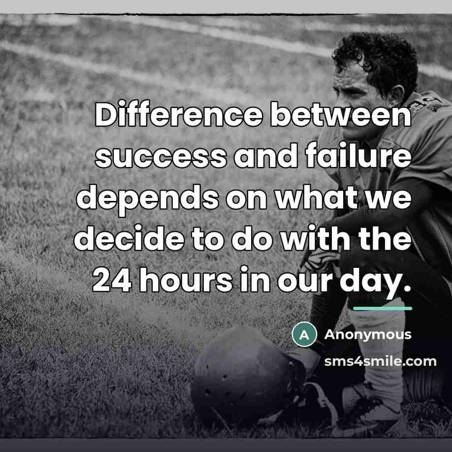 “Difference between success and failure depends on what we decide…” quote by Anonymous