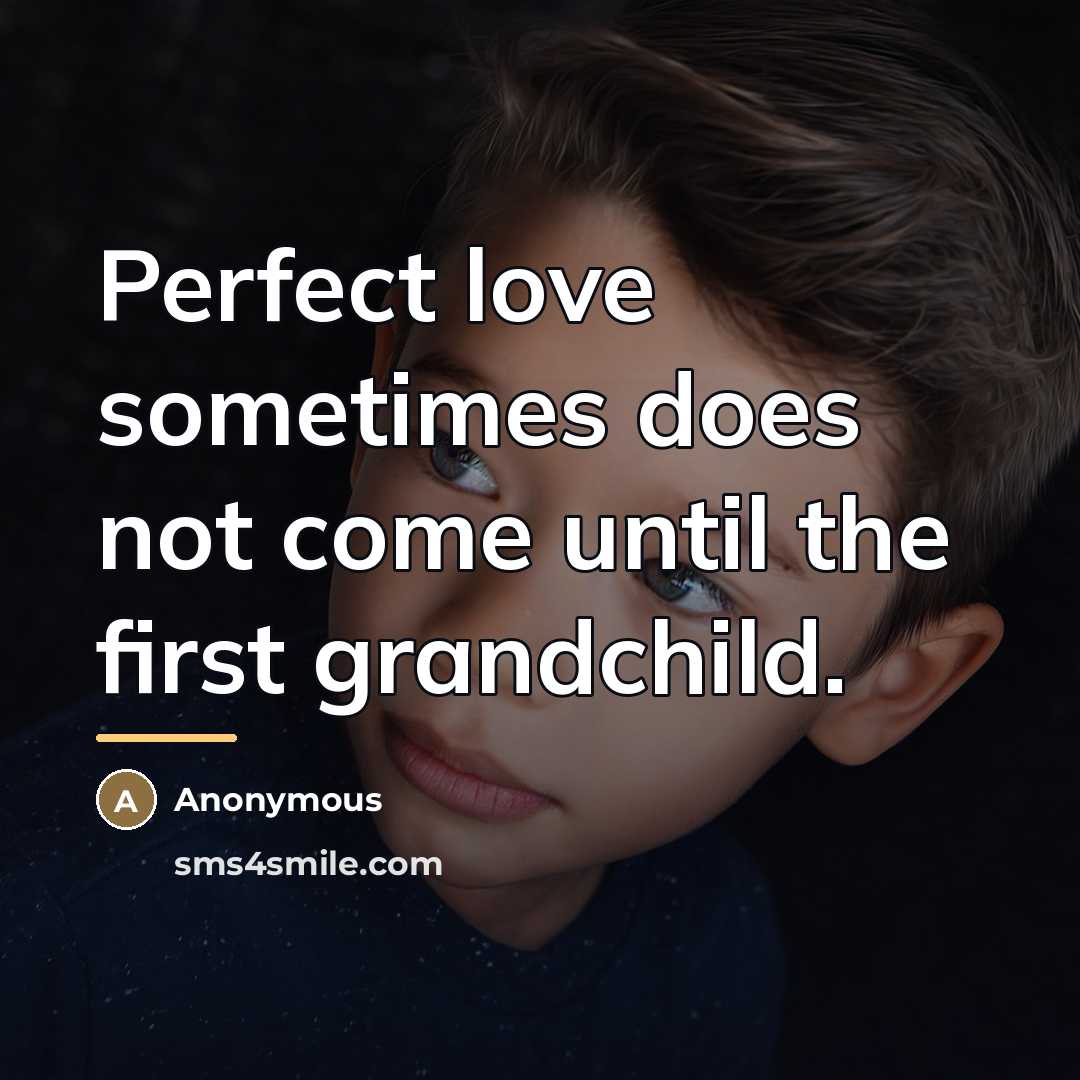 “Perfect love sometimes does not come until the first grandchild.…” quote by Anonymous
