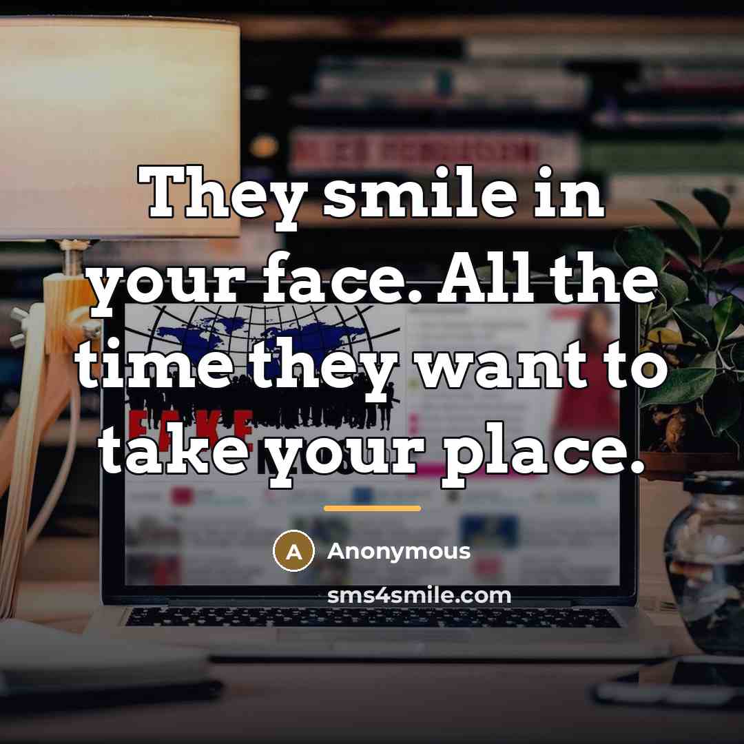 “They smile in your face. All the time they want…” quote by Anonymous