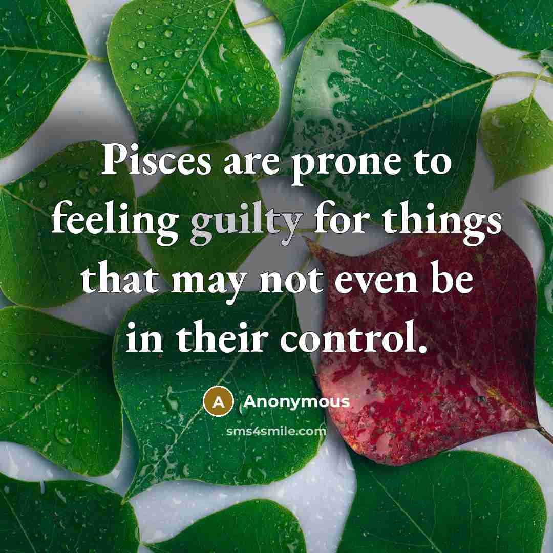 “Pisces are prone to feeling guilty for things that may…” quote by Anonymous