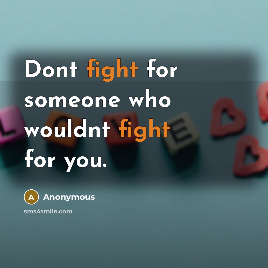 “Dont fight for someone who wouldnt fight for you.” quote by Anonymous