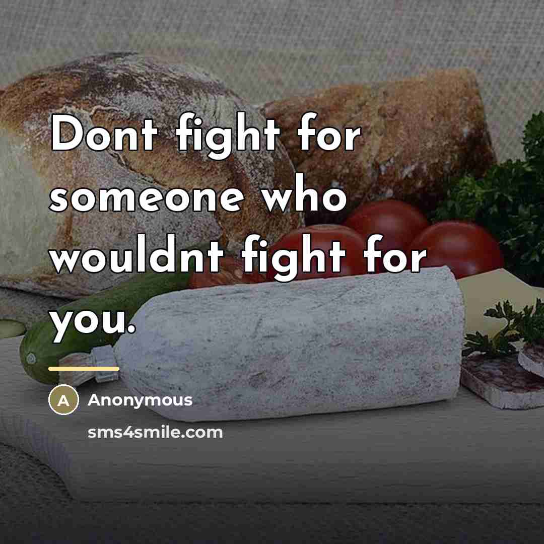 “Dont fight for someone who wouldnt fight for you.…” quote by Anonymous
