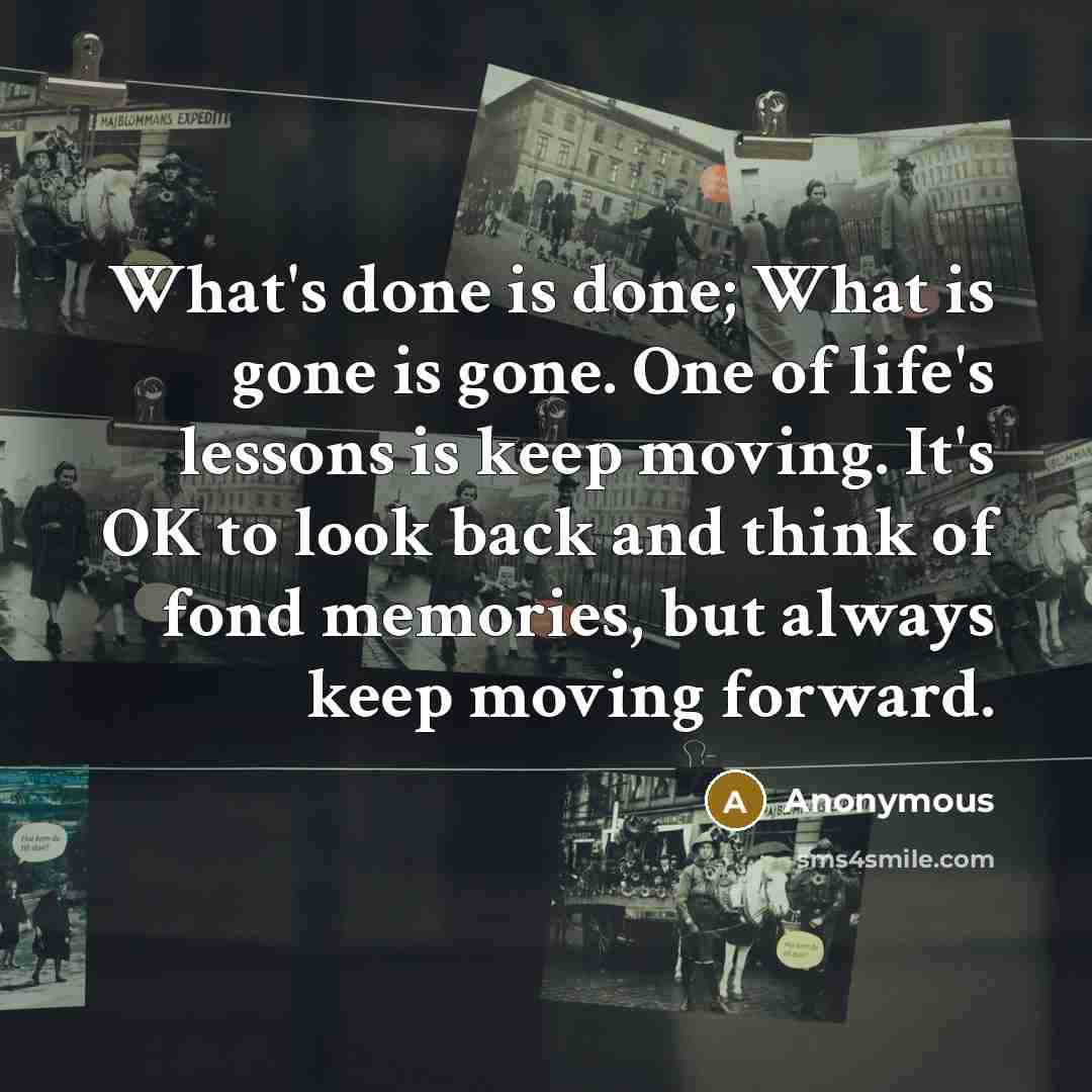 “What's done is done; What is gone is gone. One…” quote by Anonymous