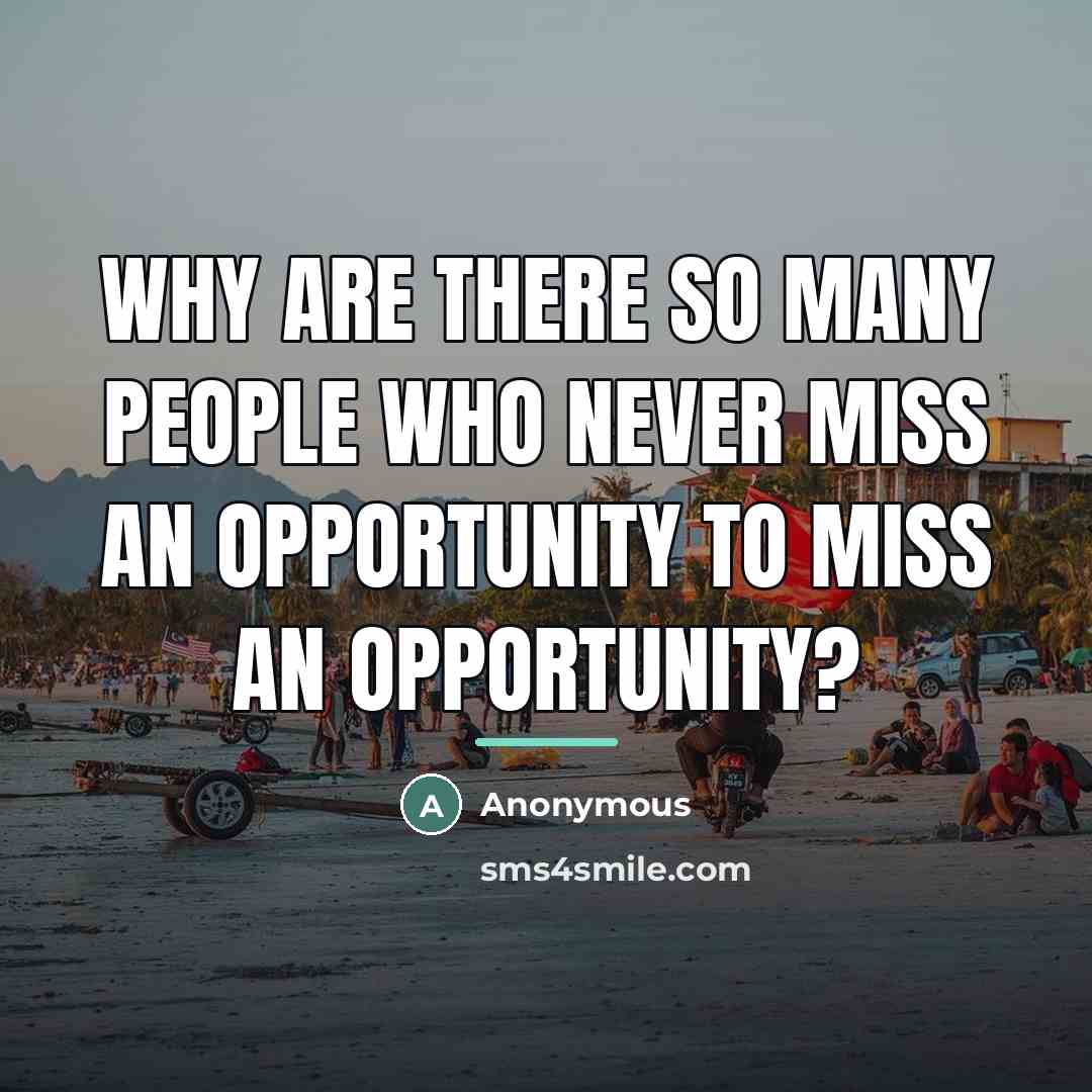 “Why are there so many people who never miss an…” quote by Anonymous