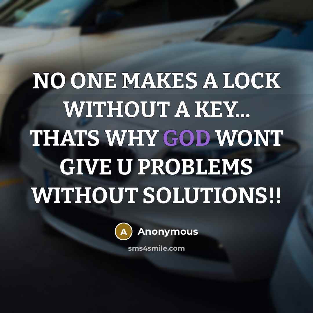 “NO ONE MAKES A LOCK WITHOUT A KEY... THATS WHY GOD WONT GIVE U PROBLEMS WITHOUT SOLUTIONS!!” quote by Anonymous