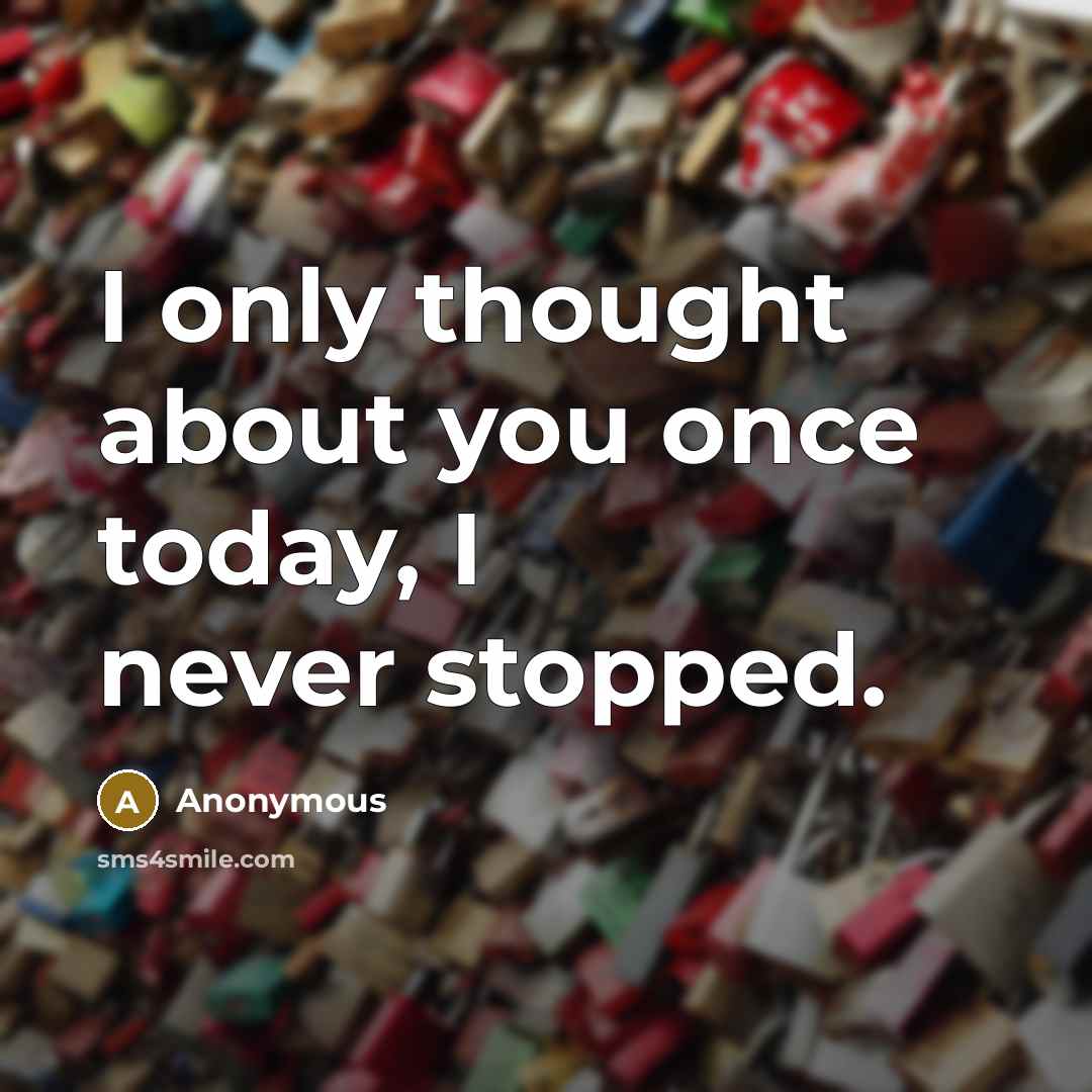 “I only thought about you once today, I never stopped.…” quote by Anonymous