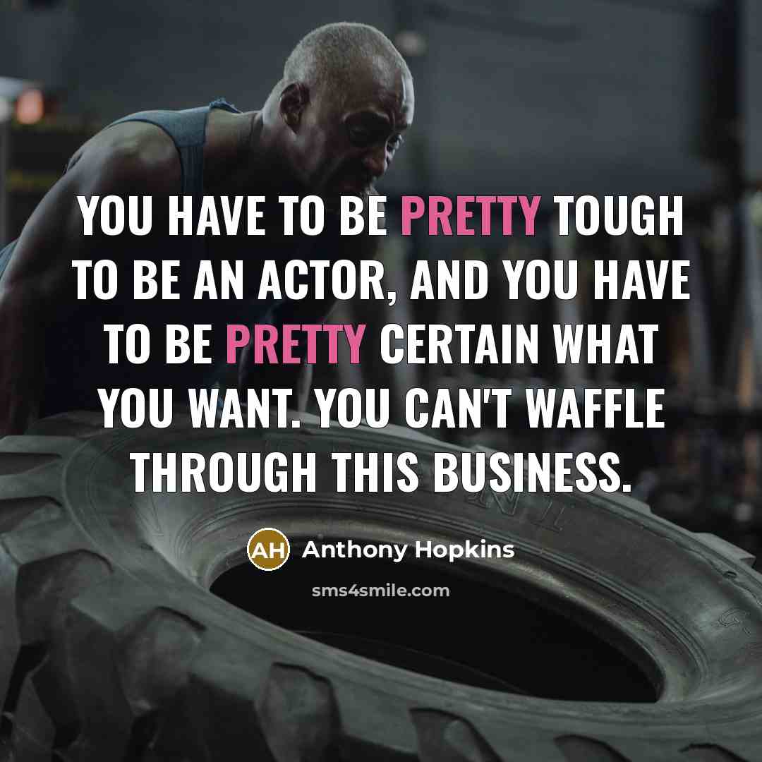 “You have to be pretty tough to be an actor,…” quote by Anthony Hopkins