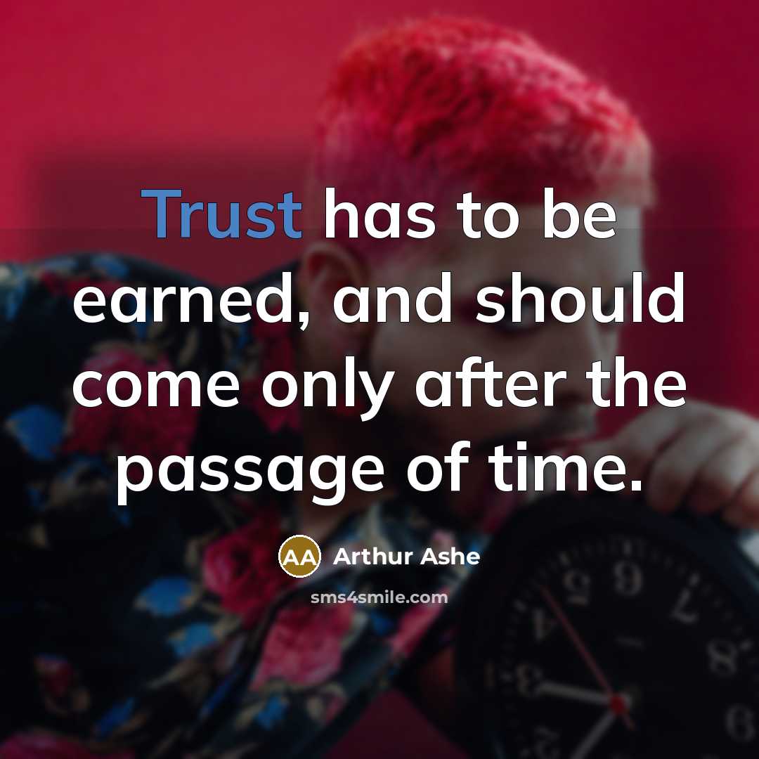 “Trust has to be earned, and should come only after…” quote by Arthur Ashe