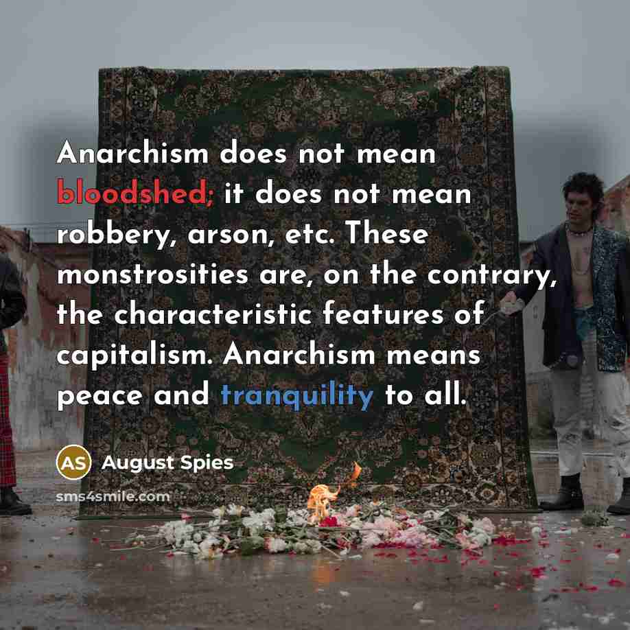 “Anarchism does not mean bloodshed; it does not mean robbery,…” quote by August Spies