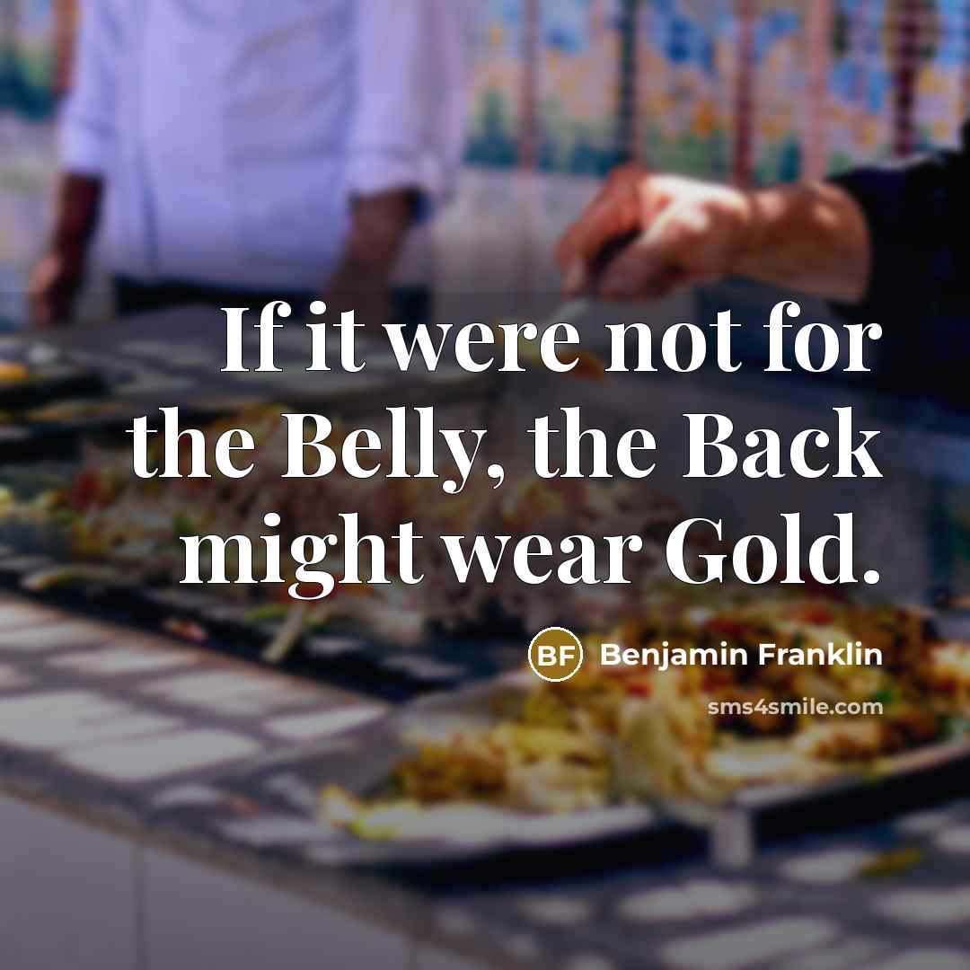 “If it were not for the Belly, the Back might…” quote by Benjamin Franklin