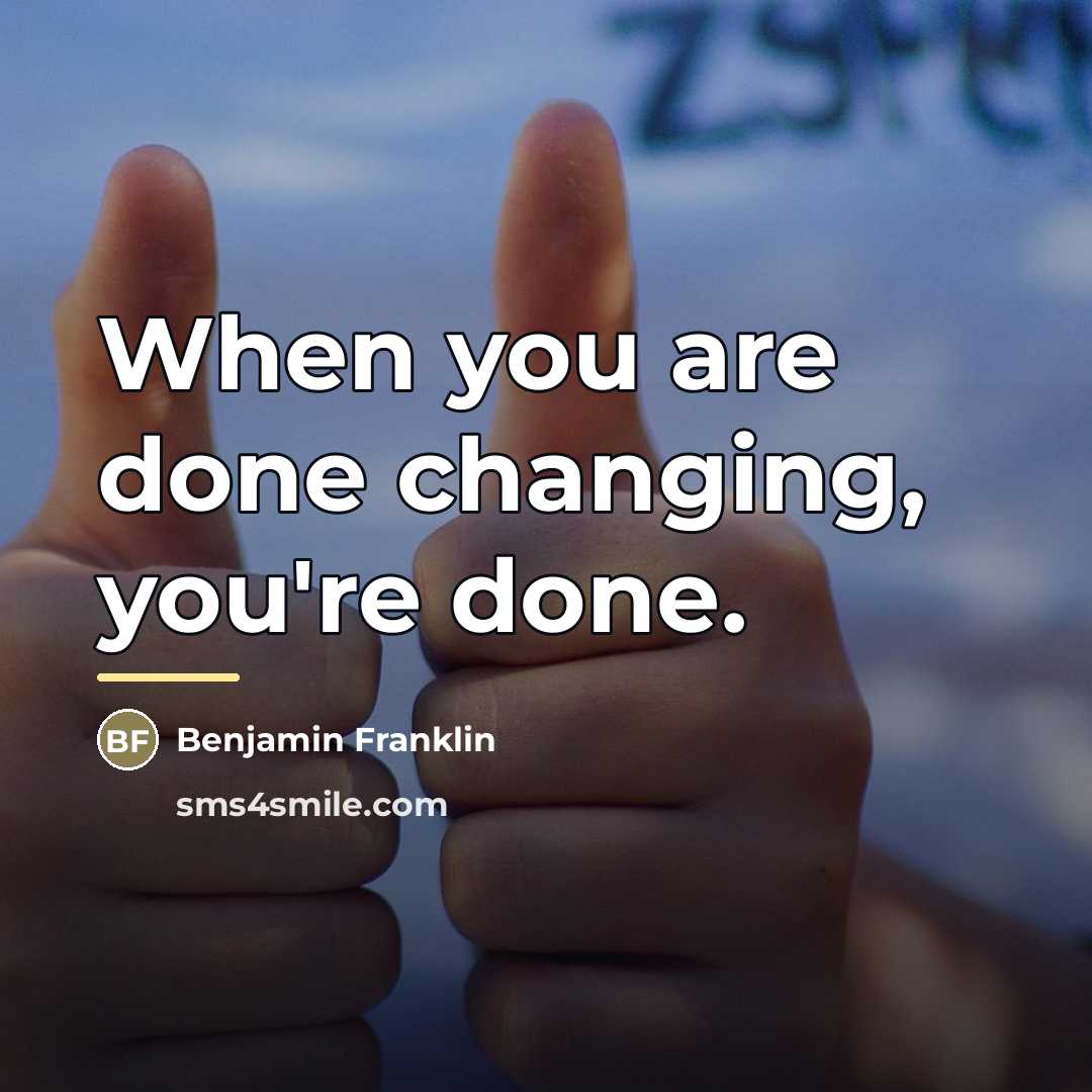“When you are done changing, you're done.…” quote by Benjamin Franklin