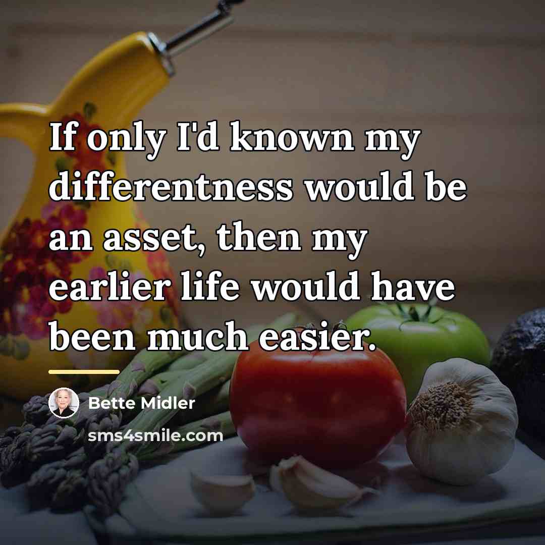 “If only I'd known my differentness would be an asset,…” quote by Bette Midler