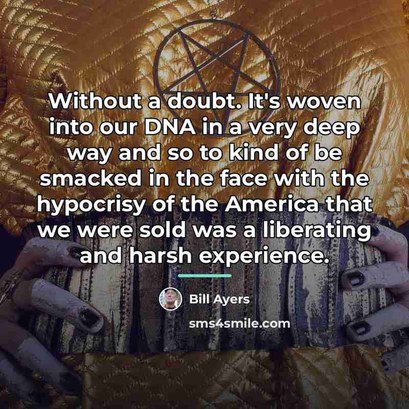 “Without a doubt. It's woven into our DNA in a…” quote by Bill Ayers