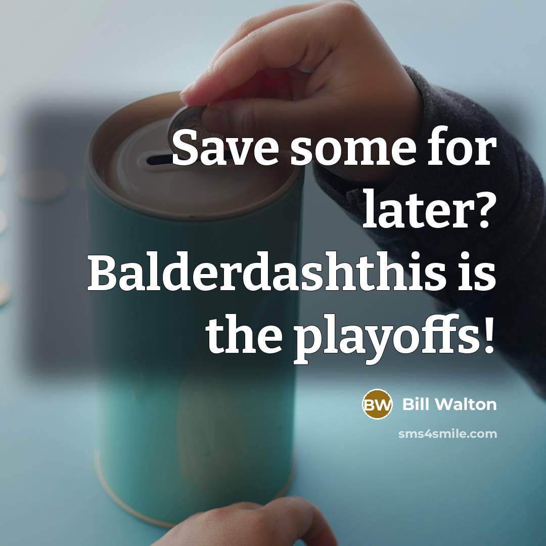 “Save some for later? Balderdashthis is the playoffs!” quote by Bill Walton