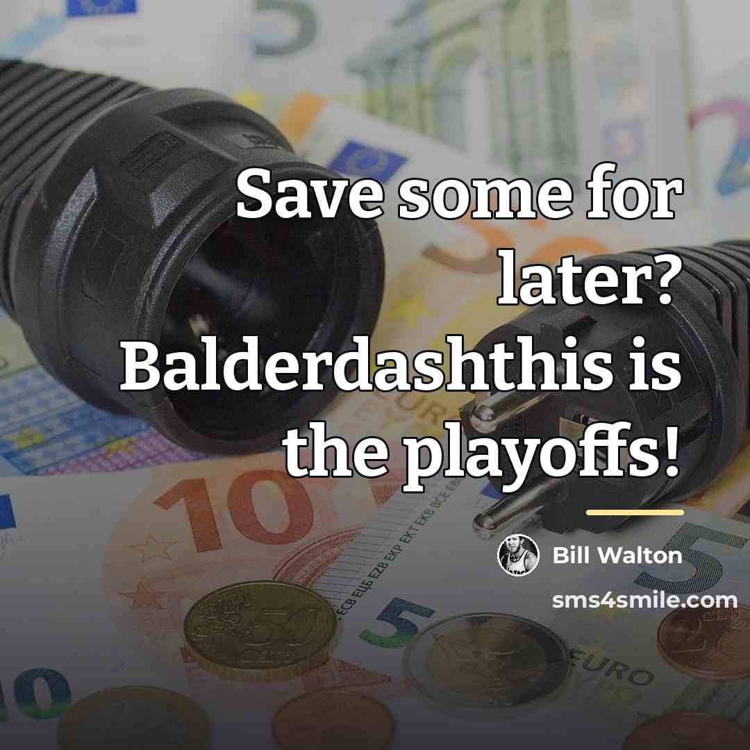 “Save some for later? Balderdashthis is the playoffs!…” quote by Bill Walton