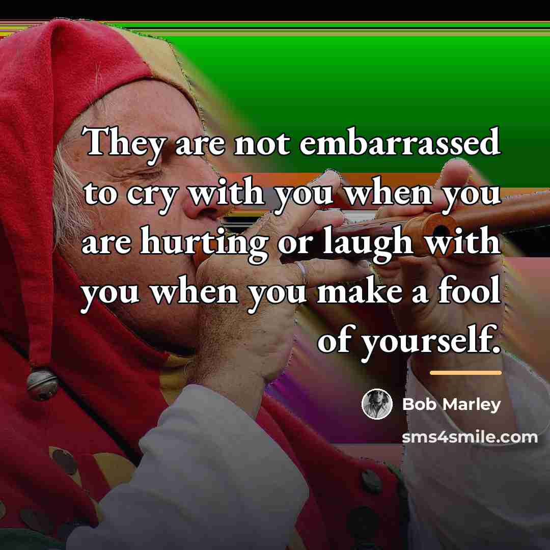 “They are not embarrassed to cry with you when you…” quote by Bob Marley